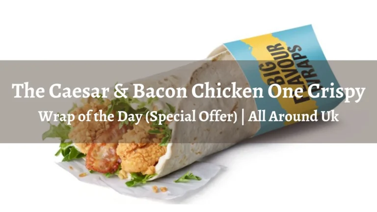 The Caesar & Bacon Chicken One Crispy – Wrap of the day McDonald’s